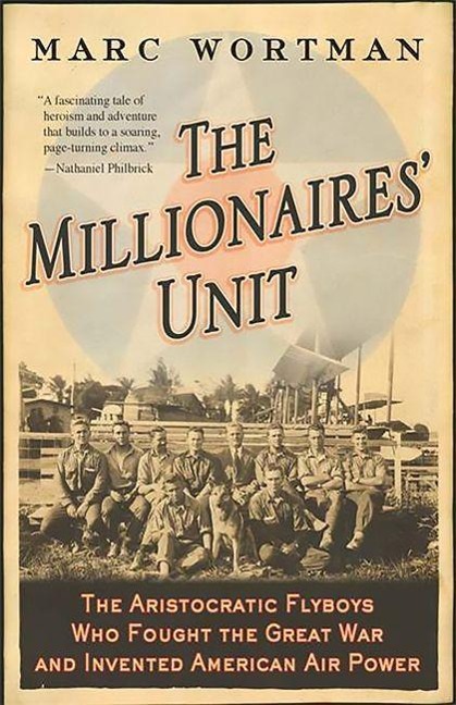 Millionaires Unit: The Aristocratic Flyboys Who Fought the Great War and Invented American Air Power