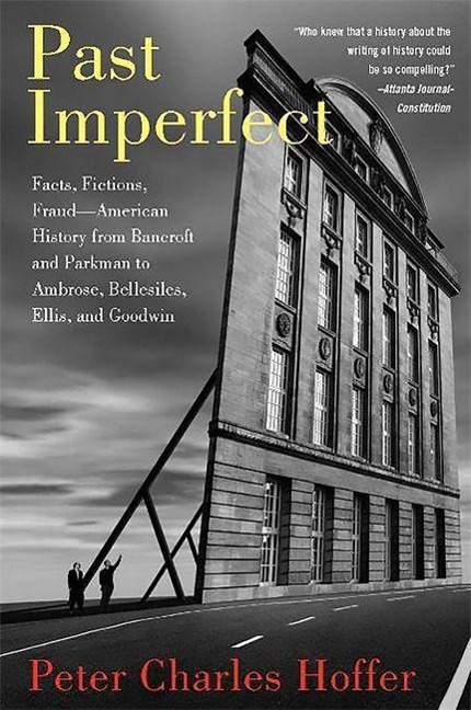 Past Imperfect: Facts, Fictions, Fraud--American History from Bancroft and Parkman to Ambrose, Bellesiles, Ellis, and Goodwin