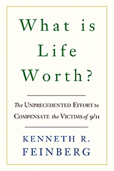 What Is Life Worth?: The Unprecedented Effort to Compensate the Victims of 9/11