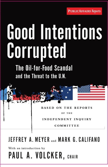 Good Intentions Corrupted: The Oil-For-Food Program and the Threat to the U.N.