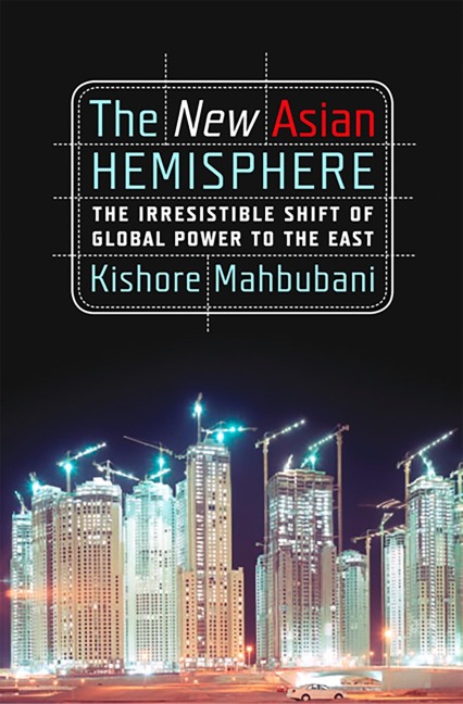 The New Asian Hemisphere: The Irresistible Shift of Global Power to the East