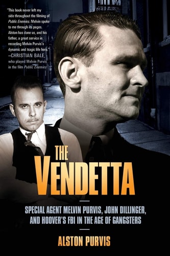 The Vendetta Special Agent Melvin Purvis, John Dillinger, and Hoover's FBI in the Age of Gangsters