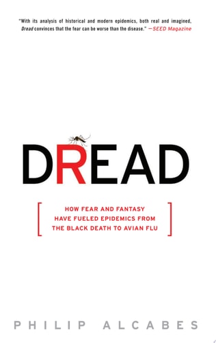 Dread How Fear and Fantasy Have Fueled Epidemics from the Black Death to Avian Flu