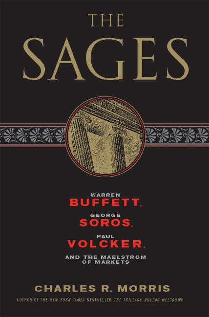 The Sages: Warren Buffett, George Soros, Paul Volcker, and the Maelstrom of Markets