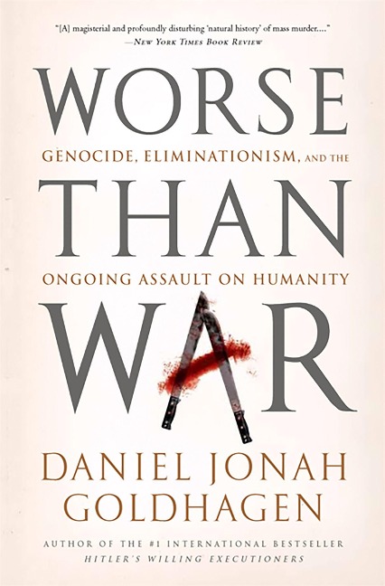 Worse Than War: Genocide, Eliminationism, and the Ongoing Assault on Humanity