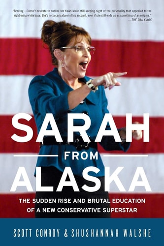 Sarah from Alaska The Sudden Rise and Brutal Education of a New Conservative Superstar