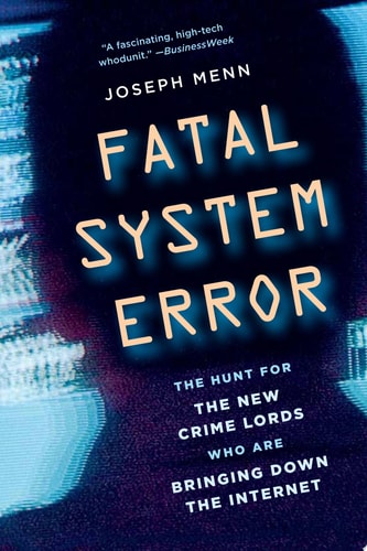 Fatal System Error The Hunt for the New Crime Lords Who Are Bringing Down the Internet
