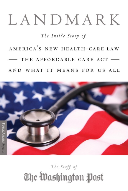 Landmark: The Inside Story of Americas New Health-Care Law-The Affordable Care Act-and What It Means for Us All