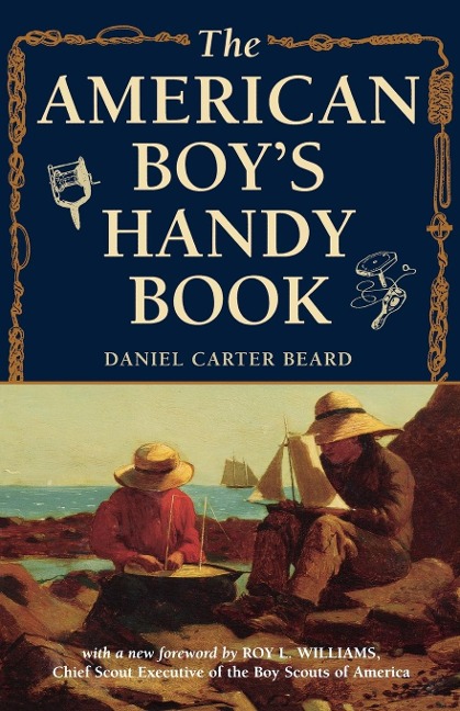 The American Boys Handy Book: What to Do and How to Do It
