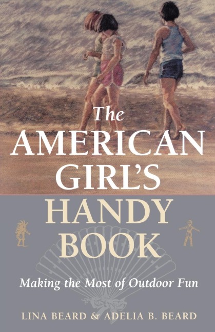 The American Girls Handy Book: Making the Most of Outdoor Fun