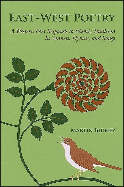 East-West Poetry: A Western Poet Responds to Islamic Tradition in Sonnets, Hymns, and Songs