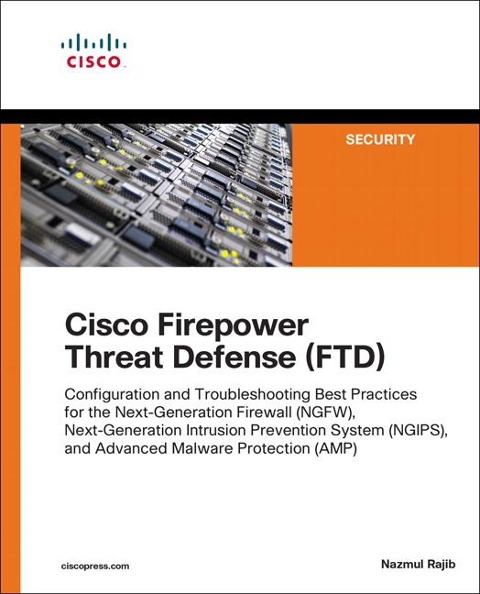 Cisco Firepower Threat Defense (Ftd): Configuration and Troubleshooting Best Practices for the Next-Generation Firewall (Ngfw), Next-Generation Intrusion Prevention System (Ngips), and Advanced Malware Protection (Amp)