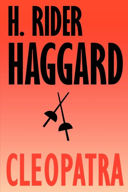 Cleopatra: Being an Account of the Fall and Vengeance of Harmachis, the Royal Egyptian, as Set Forth by His Own Hand