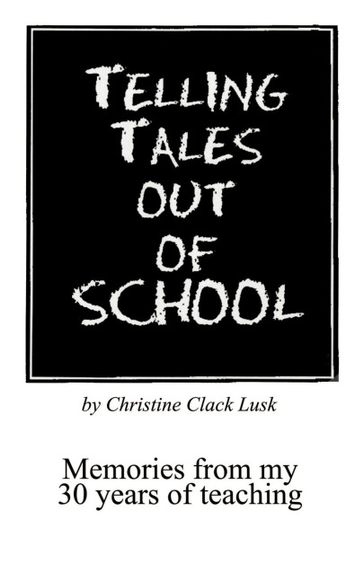 Telling Tales Out of School: Memories from My 30 Years of Teaching...with Comments about What Was Right with Our Schools in the 50s, 60s and 70s