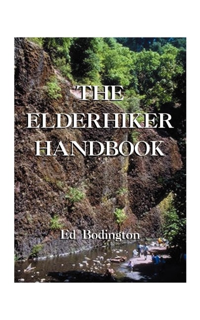 The Elderhiker Handbook: On Walking, Hiking and Trekking, and the Health and Fitness to Do Them.