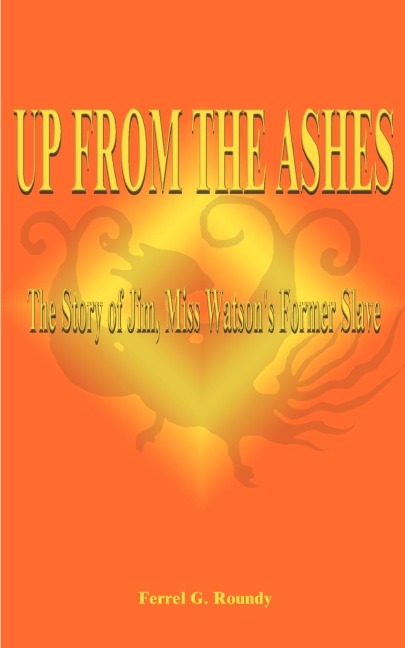 Up from the Ashes: The Story of Jim, Miss Watsons Former Slave