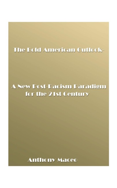The Bold American Outlook Handbook: A New Post-Racism Paradigm for the 21st Century Designed to Show Educators/Parents How to Teach Americas Young Pe