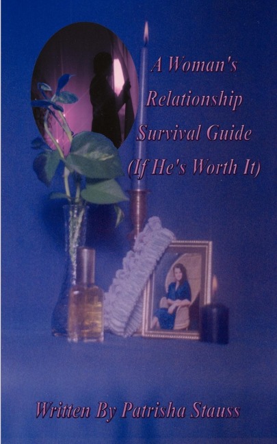 A Womans Relationship Survival Guide: (If Hes Worth It)