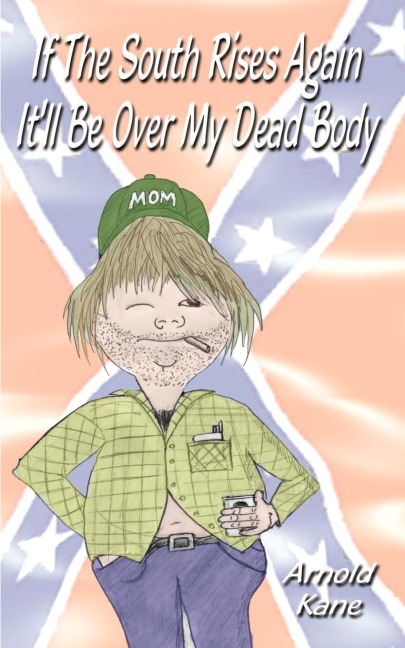 If the South Rises Again Itll Be Over My Dead Body: Everything You Ever Wanted or Didnt Want to Know about the South and Southerners