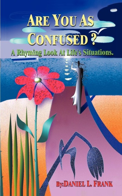 Are You as Confused?: A Rhyming Look at Lifes Situations