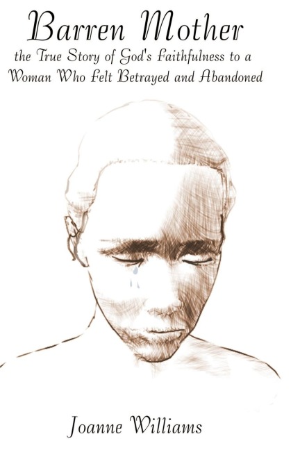 Barren Mother: The True Story of Gods Faithfulness to a Woman Who Felt Betrayed and Abandoned