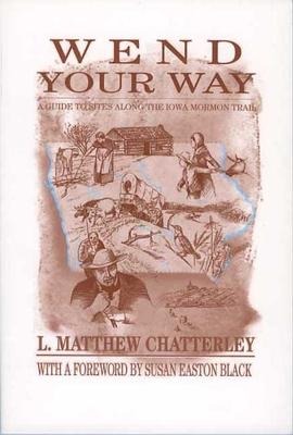 Wend Your Way: A Guide to Sites Along the Iowa Mormon Trail