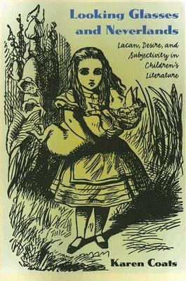 Looking Glasses and Neverlands: Lacan, Desire, and Subjectivity in Childrens Literatue