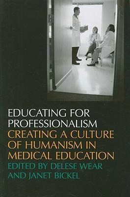 Educating for Professionalism: Creating a Culture of Humanism in Medical Education