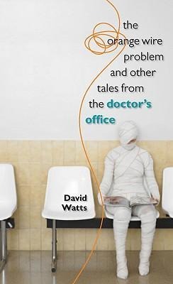 The Orange Wire Problem and Other Tales from the Doctors Office