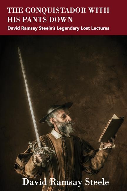The Conquistador with His Pants Down: David Ramsay Steeles Legendary Lost Lectures