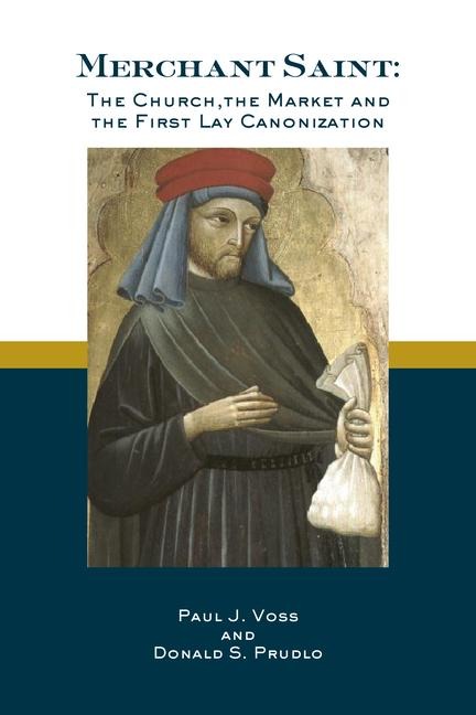 Merchant Saint: The Church, the Market, and the First Lay Canonization