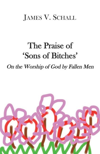 The Praise of 'Sons of Bitches': On the Worship of God by Fallen Men