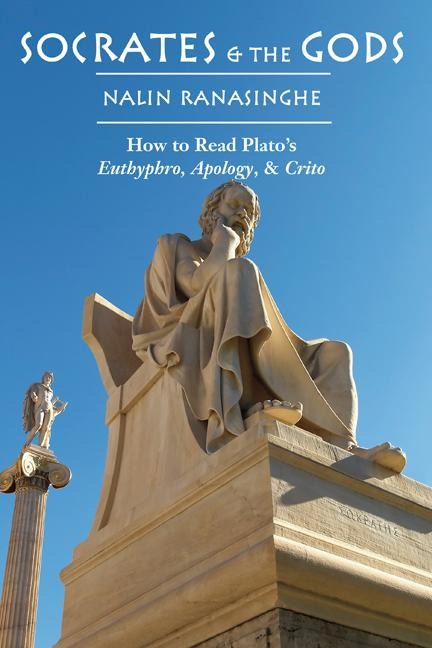 Socrates and the Gods: How to Read Platos Euthyphro, Apology, and Crito
