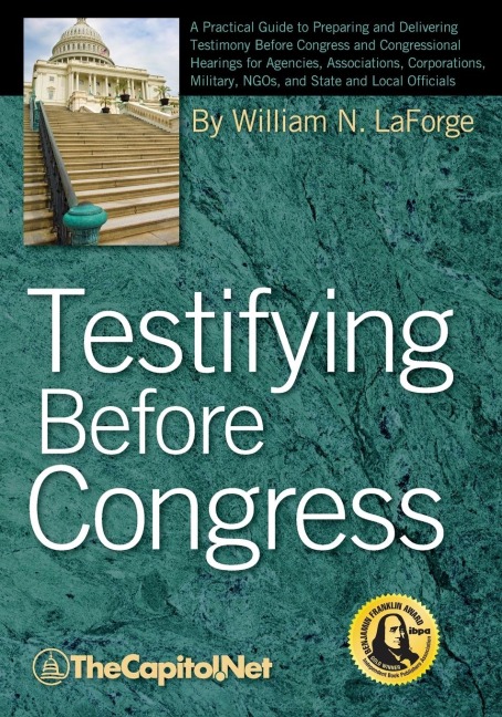 Testifying Before Congress: A Practical Guide to Preparing and Delivering Testimony Before Congress and Congressional Hearings