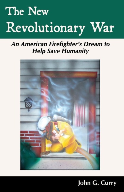 The New Revolutionary War: An American Firefighters Dream to Help Save Humanity