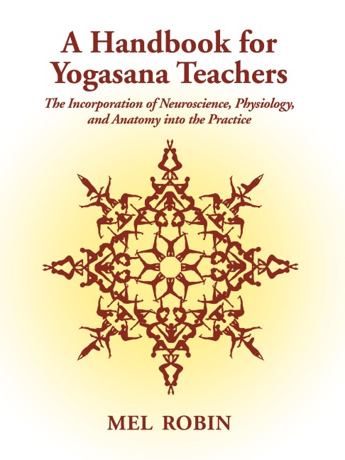 A Handbook for Yogasana Teachers: The Incorporation of Neuroscience, Physiology, and Anatomy into the Practice