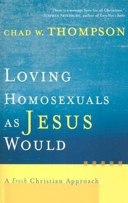 Loving Homosexuals as Jesus Would: A Fresh Christian Approach