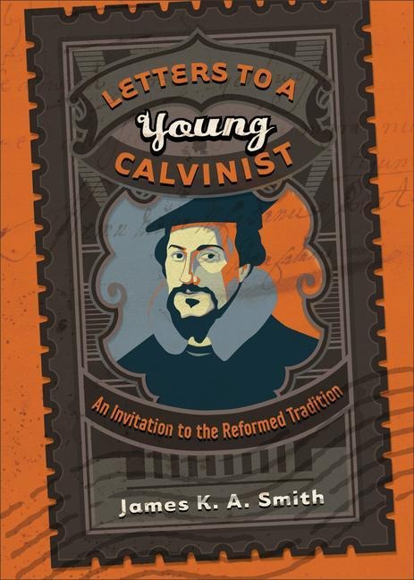 Letters to a Young Calvinist: An Invitation to the Reformed Tradition