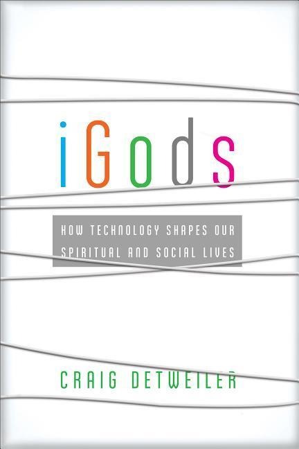 Igods: How Technology Shapes Our Spiritual and Social Lives