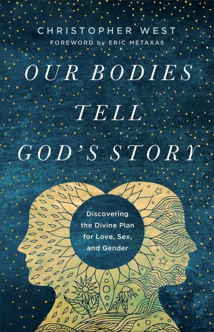 Our Bodies Tell God's Story Discovering the Divine Plan for Love, Sex, and Gender