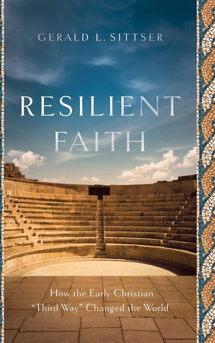 Resilient Faith How the Early Christian "third Way" Changed the World