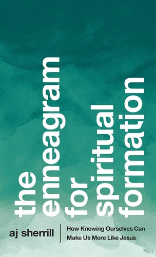 The Enneagram for Spiritual Formation How Knowing Ourselves Can Make Us More Like Jesus