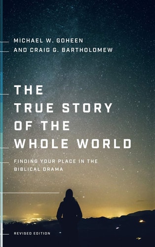 The True Story of the Whole World Finding Your Place in the Biblical Drama