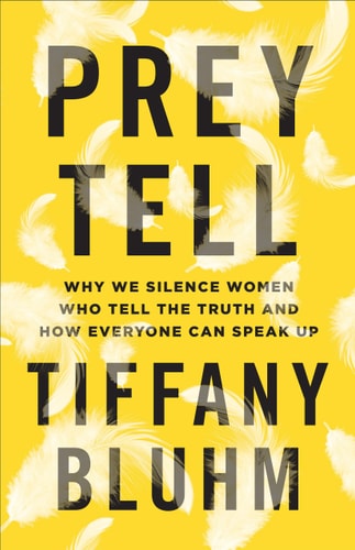 Prey Tell Why We Silence Women who Tell the Truth and how Everyone Can Speak Up