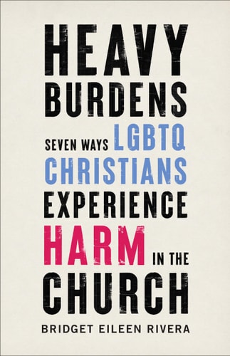 Heavy Burdens Seven Ways LGBTQ Christians Experience Harm in the Church