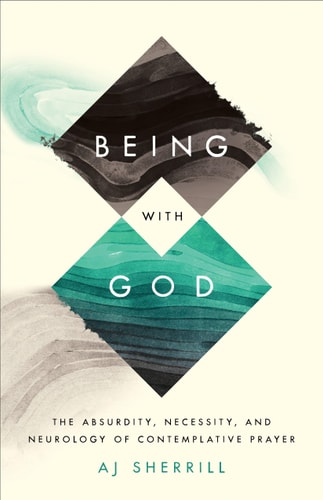 Being with God The Absurdity, Necessity, and Neurology of Contemplative Prayer