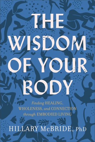 The Wisdom of Your Body Finding Healing, Wholeness, and Connection Through Embodied Living