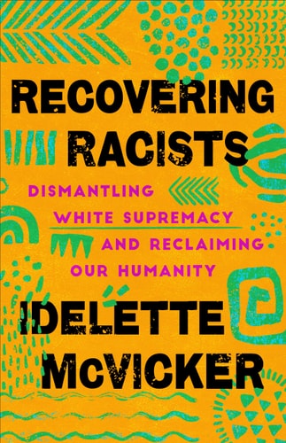 Recovering Racists Dismantling White Supremacy and Reclaiming Our Humanity