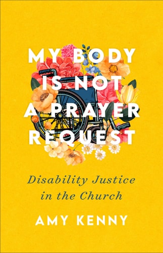 My Body is Not a Prayer Request Disability Justice in the Church