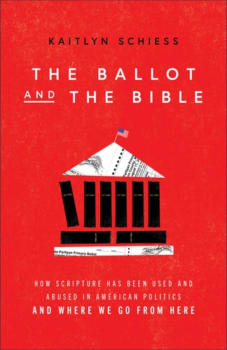 The Ballot and the Bible How Scripture Has Been Used and Abused in American Politics and where We Go from Here